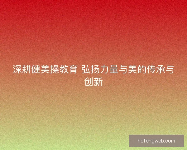深耕健美操教育 弘扬力量与美的传承与创新